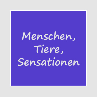 Menschen, Tiere, Sensationen