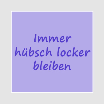 Immer hübsch locker bleiben