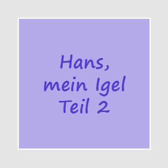 Hans, mein Igel – Teil 2