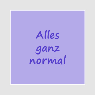Alles ganz normal